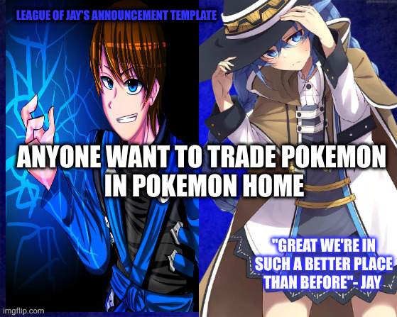 league of jay | ANYONE WANT TO TRADE POKEMON 
IN POKEMON HOME | image tagged in league of jay | made w/ Imgflip meme maker