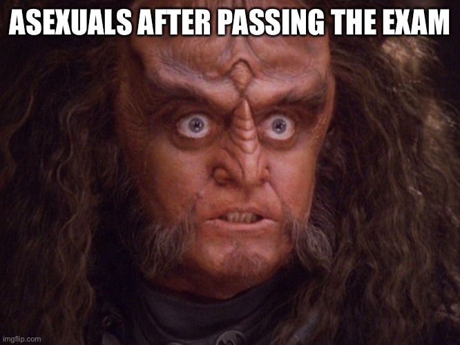 Aroused Klingon | ASEXUALS AFTER PASSING THE EXAM | image tagged in aroused klingon | made w/ Imgflip meme maker