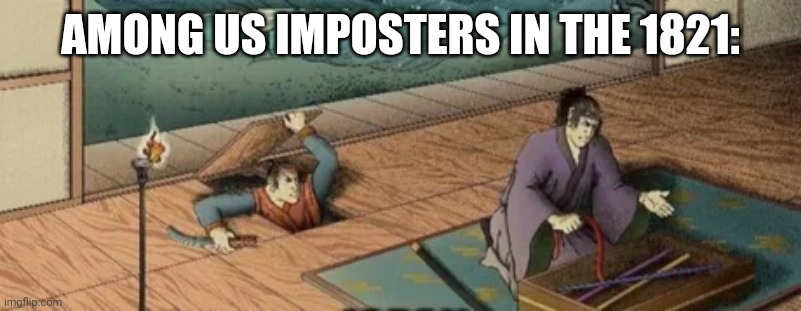 ඞ | AMONG US IMPOSTERS IN THE 1821: | image tagged in memes,funny,among us,japan,oh wow are you actually reading these tags | made w/ Imgflip meme maker