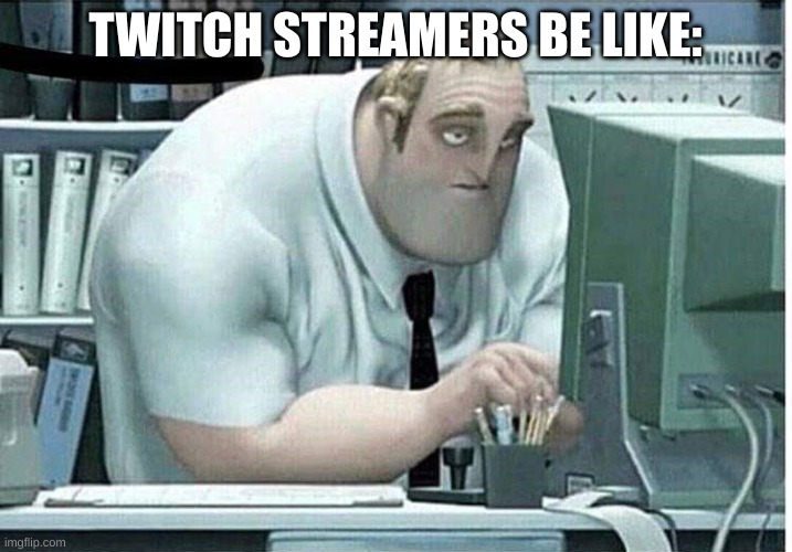Twitch streamers be like | TWITCH STREAMERS BE LIKE: | image tagged in mr incredible at work,memes | made w/ Imgflip meme maker