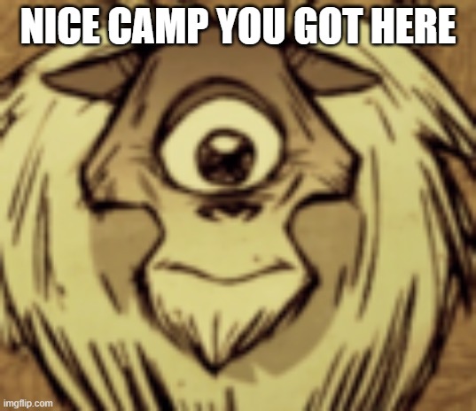 fear | NICE CAMP YOU GOT HERE | image tagged in gaming | made w/ Imgflip meme maker