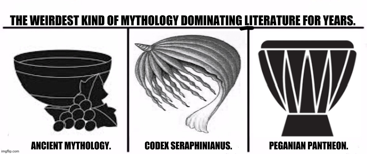 3x who would win | THE WEIRDEST KIND OF MYTHOLOGY DOMINATING LITERATURE FOR YEARS. ANCIENT MYTHOLOGY.                    CODEX SERAPHINIANUS.                      PEGANIAN PANTHEON. | image tagged in memes,weird,myth | made w/ Imgflip meme maker
