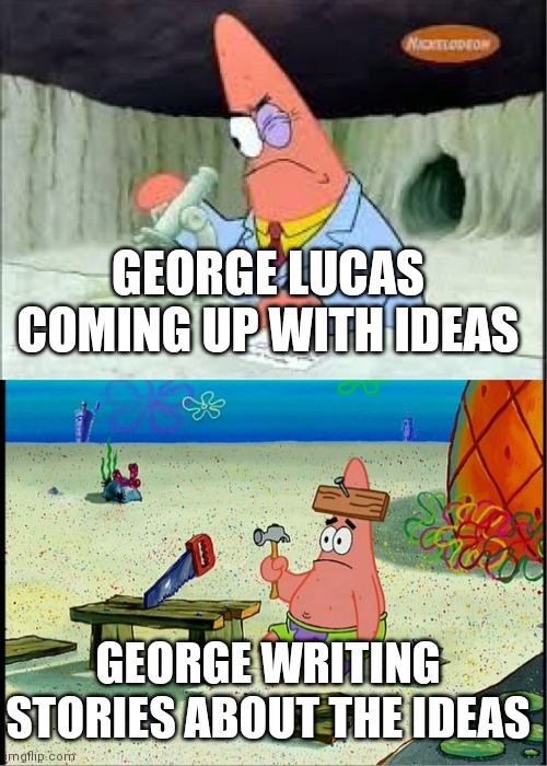 The prequels had good ideas, but they were executed very poorly | GEORGE LUCAS COMING UP WITH IDEAS; GEORGE WRITING STORIES ABOUT THE IDEAS | image tagged in patrick smart dumb,star wars,star wars prequels,george lucas | made w/ Imgflip meme maker