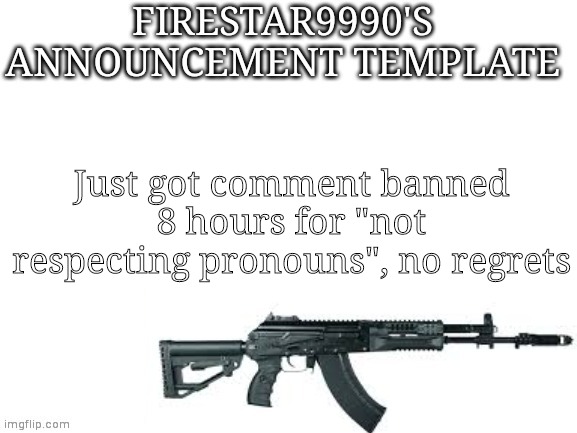 Not complaining btw just saying I have no regrets | Just got comment banned 8 hours for "not respecting pronouns", no regrets | image tagged in firestar9990 announcement template better | made w/ Imgflip meme maker