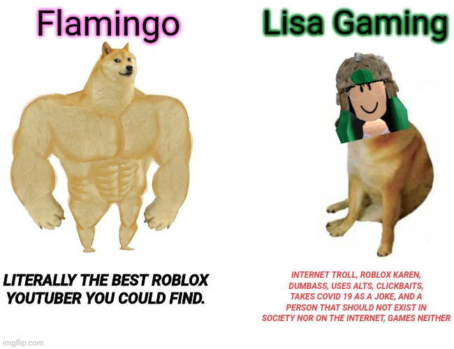 Lol get rekt lisa |  Flamingo; Lisa Gaming; INTERNET TROLL, ROBLOX KAREN, DUMBASS, USES ALTS, CLICKBAITS, TAKES COVID 19 AS A JOKE, AND A PERSON THAT SHOULD NOT EXIST IN SOCIETY NOR ON THE INTERNET, GAMES NEITHER; LITERALLY THE BEST ROBLOX YOUTUBER YOU COULD FIND. | made w/ Imgflip meme maker