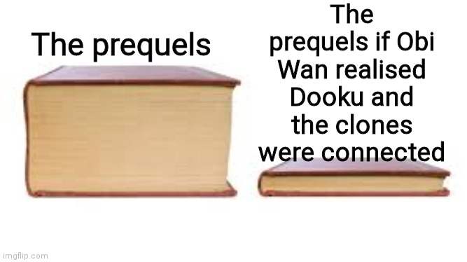 I love you Obi Wan but you're very stupid |  The prequels if Obi Wan realised Dooku and the clones were connected; The prequels | image tagged in big book small book,star wars,obi wan kenobi,star wars prequels | made w/ Imgflip meme maker