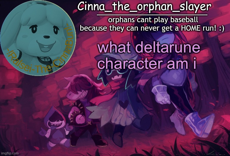 i forgor how to spell it | what deltarune character am i | image tagged in da orphan slayers temp | made w/ Imgflip meme maker