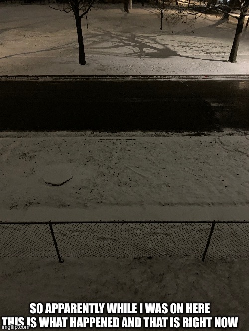 I just took this | SO APPARENTLY WHILE I WAS ON HERE THIS IS WHAT HAPPENED AND THAT IS RIGHT NOW | made w/ Imgflip meme maker