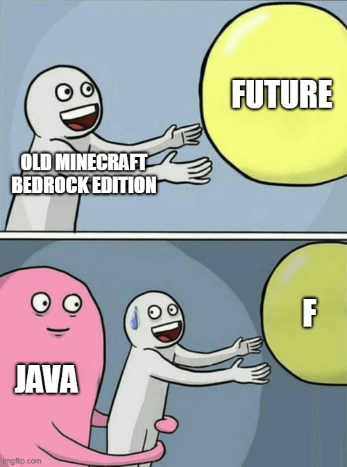 HEHE | FUTURE; OLD MINECRAFT BEDROCK EDITION; F; JAVA | image tagged in memes,running away balloon | made w/ Imgflip meme maker
