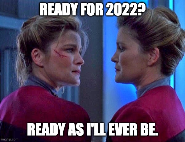 Janeway Star Trek Voyager  | READY FOR 2022? READY AS I'LL EVER BE. | image tagged in janeway star trek voyager,2022 | made w/ Imgflip meme maker