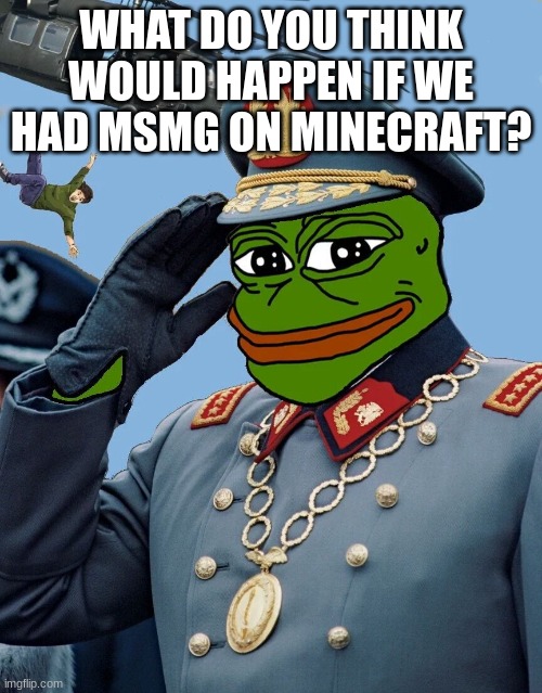 msmg on minecraft? | WHAT DO YOU THINK WOULD HAPPEN IF WE HAD MSMG ON MINECRAFT? | image tagged in kccp | made w/ Imgflip meme maker