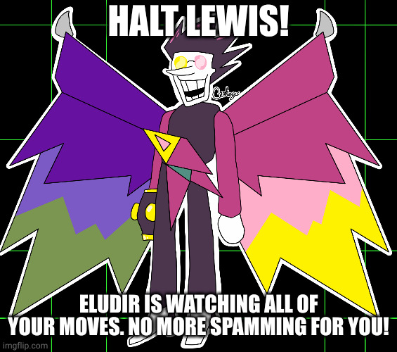 Defcon 4 is cuz of Lewis | HALT LEWIS! ELUDIR IS WATCHING ALL OF YOUR MOVES. NO MORE SPAMMING FOR YOU! | image tagged in spamton neo | made w/ Imgflip meme maker