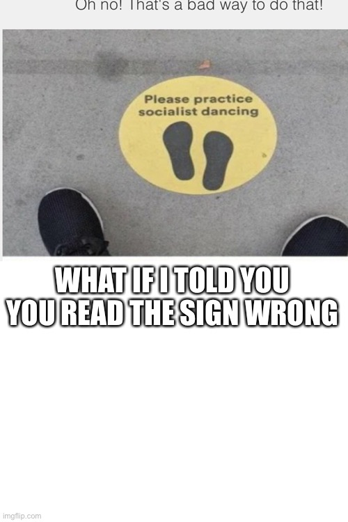Comment if you actually did | WHAT IF I TOLD YOU YOU READ THE SIGN WRONG | image tagged in blank white template | made w/ Imgflip meme maker