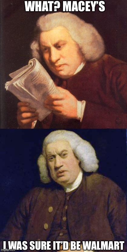 Dafuq did I just read | WHAT? MACEY’S; I WAS SURE IT’D BE WALMART | image tagged in dafuq did i just read | made w/ Imgflip meme maker