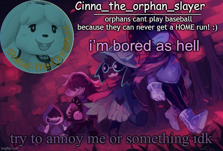 Da Orphan slayers temp | i’m bored as hell; try to annoy me or something idk | image tagged in da orphan slayers temp | made w/ Imgflip meme maker