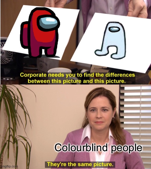 Colourblind people in Among Us | Colourblind people | image tagged in memes,they're the same picture | made w/ Imgflip meme maker