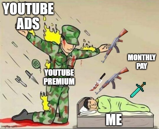 better not buy next time | YOUTUBE ADS; MONTHLY PAY; YOUTUBE PREMIUM; ME | image tagged in soldier protecting sleeping child,memes,funny,just reload the page when there is an ad,gifs,not really a gif | made w/ Imgflip meme maker