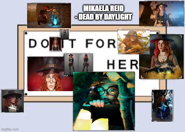 Do it for Her - Mikaela Reid - Dead by Daylight | MIKAELA REID - DEAD BY DAYLIGHT | image tagged in do it for her | made w/ Imgflip meme maker