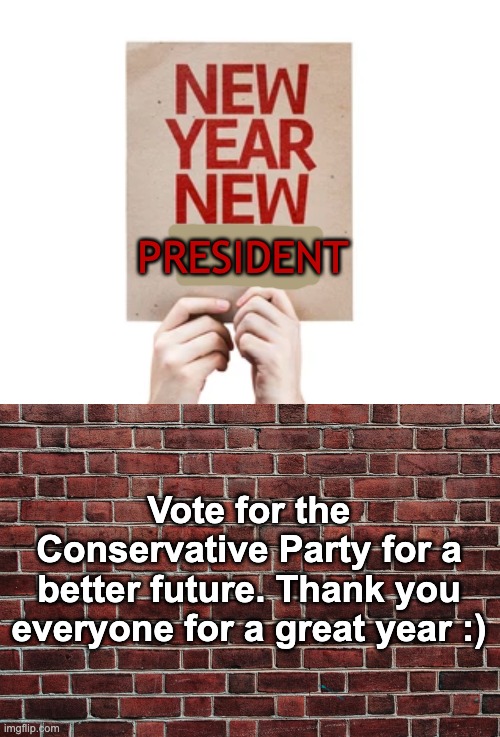 Thanks everyone. Make sure to vote for IncognitoGuy for President and myself for HOC tomorrow (or today) if you want :) | PRESIDENT; Vote for the Conservative Party for a better future. Thank you everyone for a great year :) | image tagged in memes,unfunny,thank you,mario | made w/ Imgflip meme maker