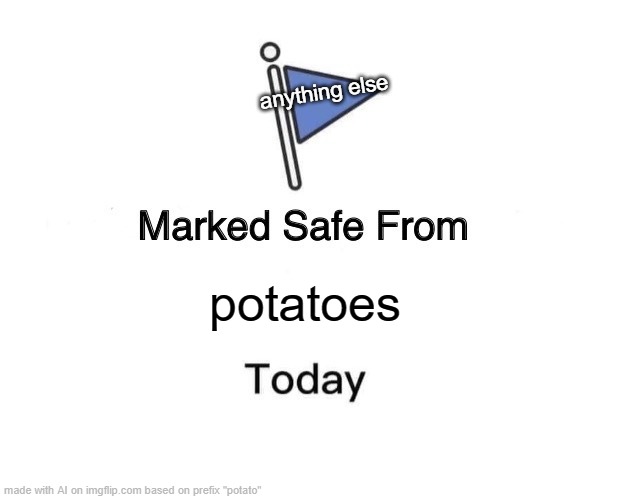 Marked Safe From |  anything else; potatoes | image tagged in memes,marked safe from | made w/ Imgflip meme maker