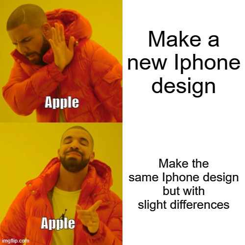 Dont Apple, Just dont | Make a new Iphone design; Apple; Make the same Iphone design but with slight differences; Apple | image tagged in memes,drake hotline bling,apple inc | made w/ Imgflip meme maker