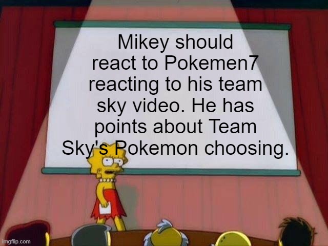He mad about Mightyena | Mikey should react to Pokemen7 reacting to his team sky video. He has points about Team Sky's Pokemon choosing. | image tagged in lisa simpson's presentation | made w/ Imgflip meme maker
