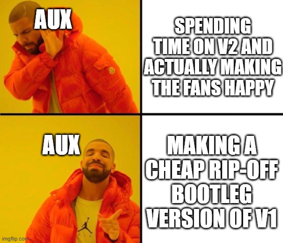 drake meme | AUX; SPENDING TIME ON V2 AND ACTUALLY MAKING THE FANS HAPPY; AUX; MAKING A CHEAP RIP-OFF BOOTLEG VERSION OF V1 | image tagged in drake meme | made w/ Imgflip meme maker