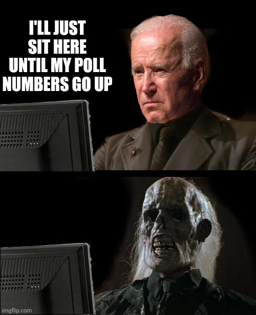 I'll Just Wait Here | I'LL JUST SIT HERE UNTIL MY POLL NUMBERS GO UP | image tagged in memes,i'll just wait here | made w/ Imgflip meme maker