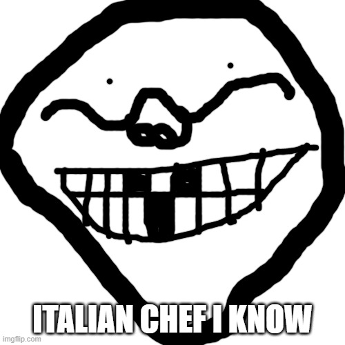 italian chef | ITALIAN CHEF I KNOW | image tagged in memes,blank transparent square,funny | made w/ Imgflip meme maker