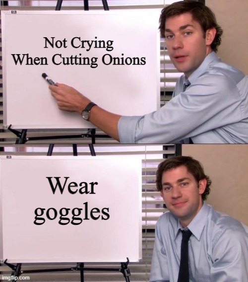 Onions | Not Crying When Cutting Onions; Wear goggles | image tagged in jim halpert explains | made w/ Imgflip meme maker