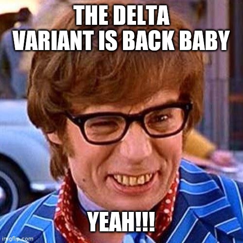 Omicron Is A Cold, for a day | THE DELTA VARIANT IS BACK BABY; YEAH!!! | image tagged in austin powers wink,omg karen,delta,boom,natural,freedom | made w/ Imgflip meme maker