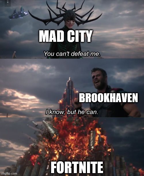 You can't defeat me | MAD CITY; BROOKHAVEN; FORTNITE | image tagged in you can't defeat me | made w/ Imgflip meme maker