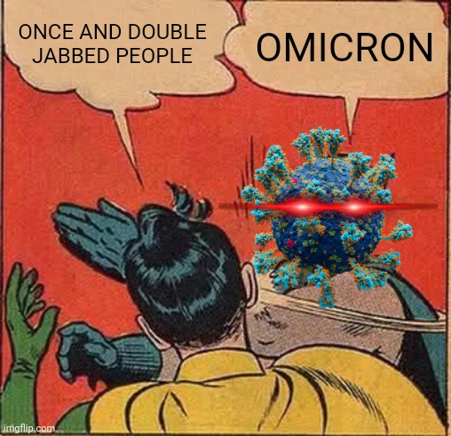 Get boostered... | ONCE AND DOUBLE JABBED PEOPLE; OMICRON | image tagged in memes,batman slapping robin,coronavirus,covid-19,omicron | made w/ Imgflip meme maker