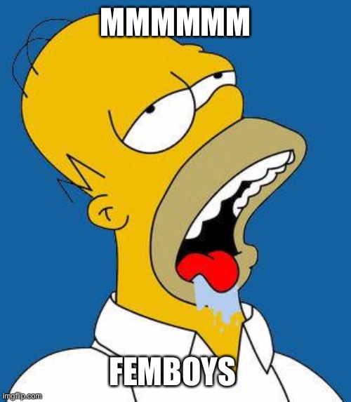 Homer Drooling | MMMMMM FEMBOYS | image tagged in homer drooling | made w/ Imgflip meme maker