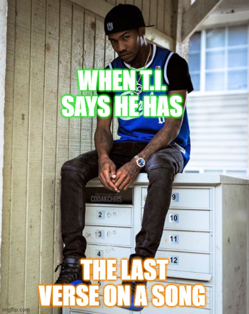 Yung Booke & T.i. Meme | WHEN T.I. SAYS HE HAS; THE LAST VERSE ON A SONG | image tagged in yung booke meme template,yungbooke,ti | made w/ Imgflip meme maker