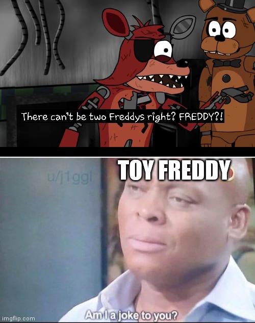 Toy Freddy is apparently a joke to Piemations | TOY FREDDY | image tagged in am i a joke to you | made w/ Imgflip meme maker