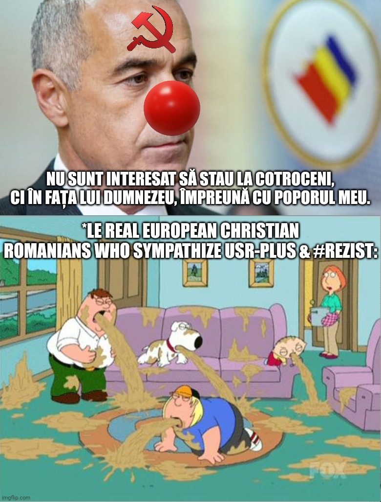 Calin Georgescu spreading rusophilia be like: | NU SUNT INTERESAT SĂ STAU LA COTROCENI, CI ÎN FAȚA LUI DUMNEZEU, ÎMPREUNĂ CU POPORUL MEU. *LE REAL EUROPEAN CHRISTIAN ROMANIANS WHO SYMPATHIZE USR-PLUS & #REZIST: | image tagged in family guy puke,calin georgescu,not funny,we're all doomed,muie usl si aur,comunistii | made w/ Imgflip meme maker