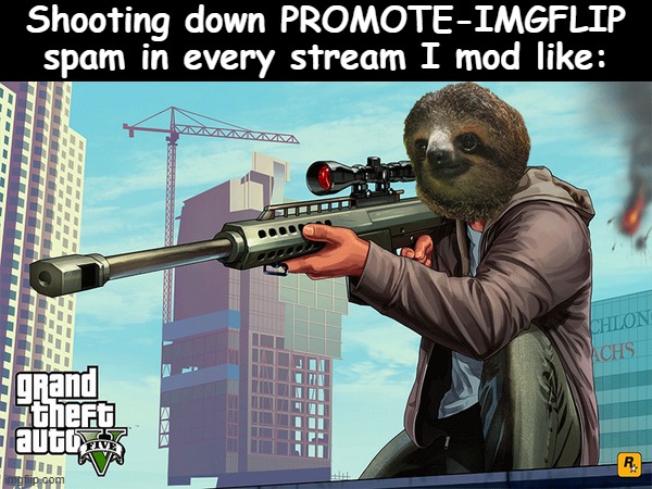 it's annoying | Shooting down PROMOTE-IMGFLIP spam in every stream I mod like: | image tagged in sloth sniper,it,is,annoying,pointless,spam | made w/ Imgflip meme maker
