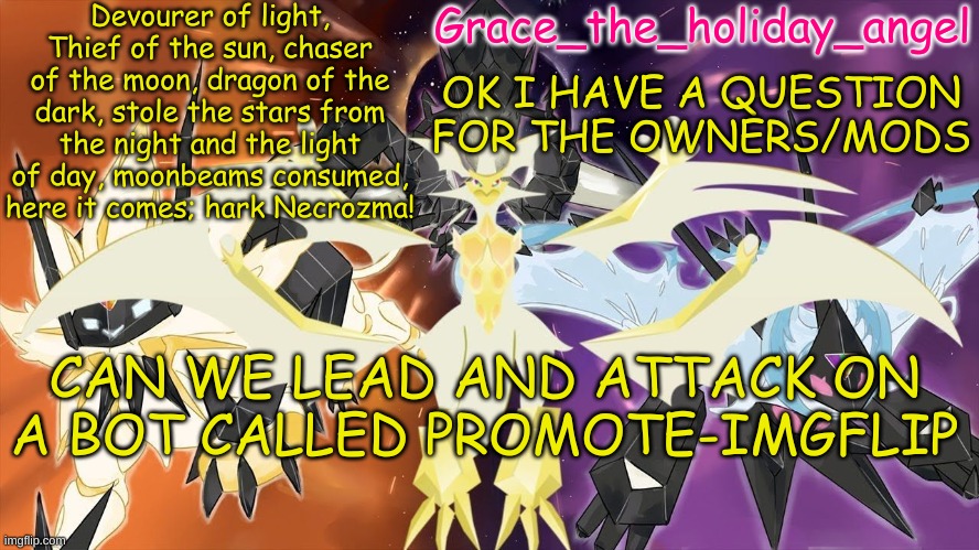 It's being a pain in the ass | OK I HAVE A QUESTION FOR THE OWNERS/MODS; CAN WE LEAD AND ATTACK ON A BOT CALLED PROMOTE-IMGFLIP | image tagged in grace's ultra template | made w/ Imgflip meme maker