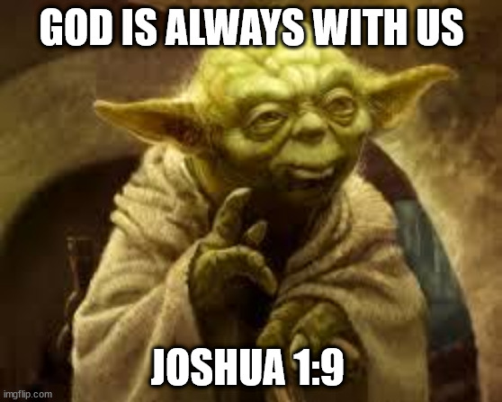 Promise of God | GOD IS ALWAYS WITH US; JOSHUA 1:9 | image tagged in yoda | made w/ Imgflip meme maker