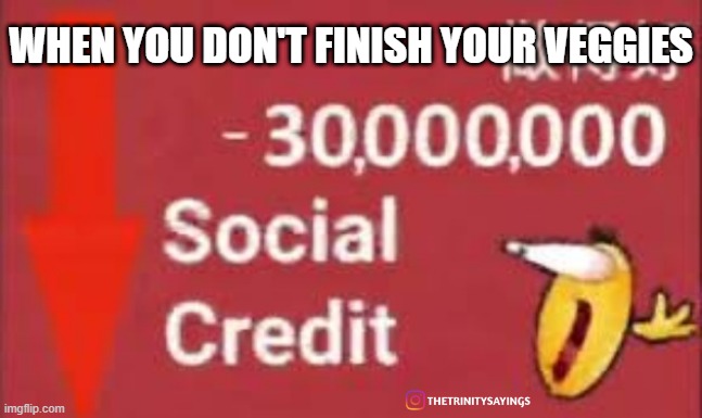 social credit | WHEN YOU DON'T FINISH YOUR VEGGIES | image tagged in social credit | made w/ Imgflip meme maker