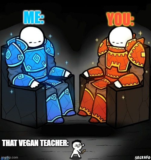 That Vegan Teacher Sucks | YOU:; ME:; THAT VEGAN TEACHER: | image tagged in two giants looking at a small guy | made w/ Imgflip meme maker