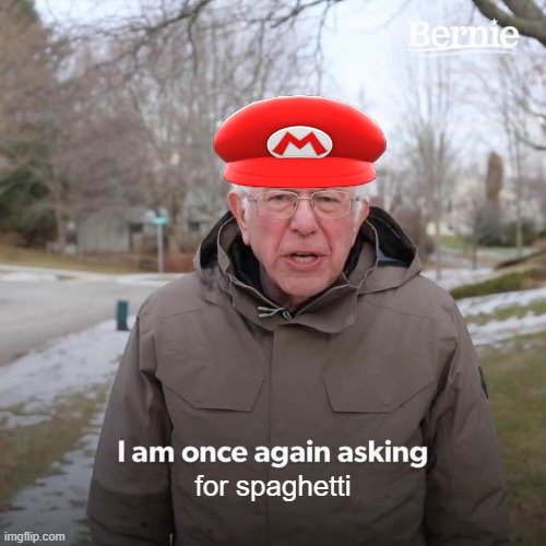 Mario be like |  for spaghetti | image tagged in memes,bernie i am once again asking for your support,it's a me mario,mario,italy,oh wow are you actually reading these tags | made w/ Imgflip meme maker