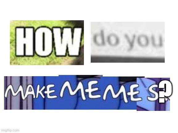 How do you make titles? | ? | image tagged in how do you make tags | made w/ Imgflip meme maker