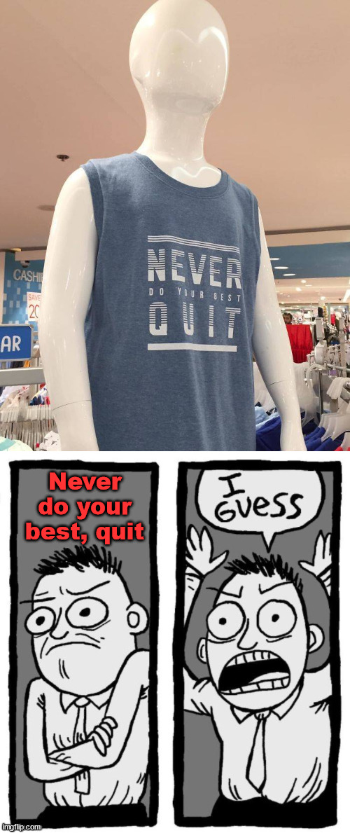 Never do your best, quit | image tagged in you had one job | made w/ Imgflip meme maker