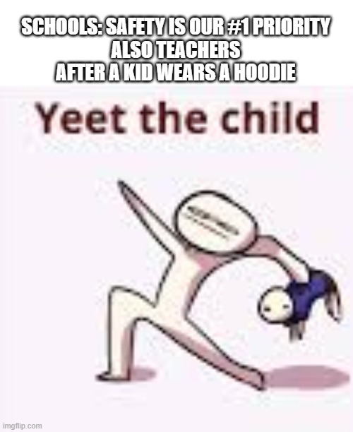 single yeet the child panel | SCHOOLS: SAFETY IS OUR #1 PRIORITY
ALSO TEACHERS AFTER A KID WEARS A HOODIE | image tagged in single yeet the child panel | made w/ Imgflip meme maker