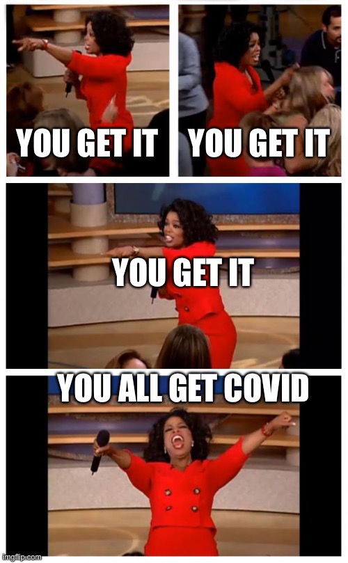 Oprah You Get A Car Everybody Gets A Car Meme | YOU GET IT; YOU GET IT; YOU GET IT; YOU ALL GET COVID | image tagged in memes,oprah you get a car everybody gets a car | made w/ Imgflip meme maker