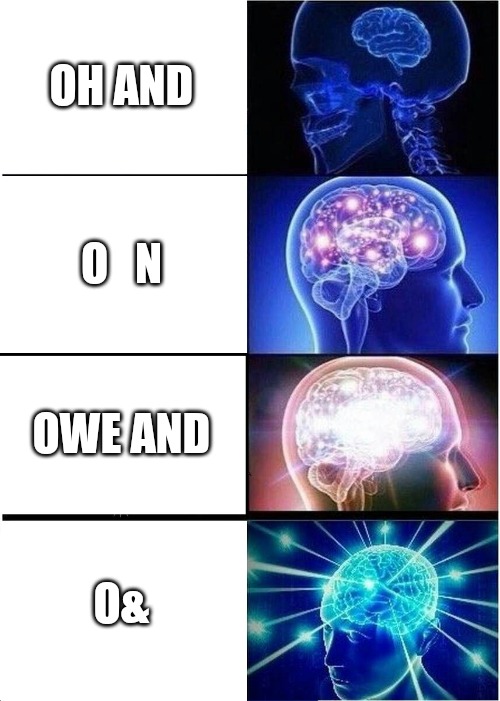 Expanding Brain | OH AND; O   N; OWE AND; O& | image tagged in memes,expanding brain | made w/ Imgflip meme maker
