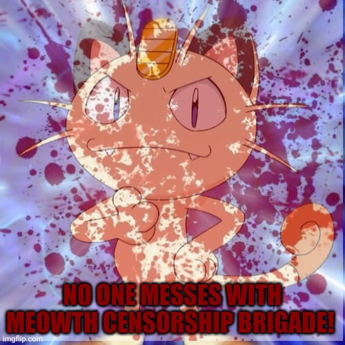 Meowth is on the case! | NO ONE MESSES WITH MEOWTH CENSORSHIP BRIGADE! | image tagged in meowth,censorship,brigade,pokemon,no lewd | made w/ Imgflip meme maker