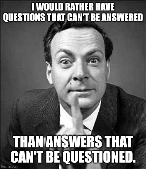 Media censorship | I WOULD RATHER HAVE QUESTIONS THAT CAN'T BE ANSWERED; THAN ANSWERS THAT CAN'T BE QUESTIONED. | image tagged in richard phillips feynman,twitter | made w/ Imgflip meme maker